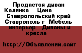 Продается диван “Калинка“ › Цена ­ 35 000 - Ставропольский край, Ставрополь г. Мебель, интерьер » Диваны и кресла   